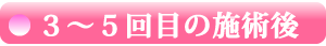 【 ３～５回目の施術後 】
